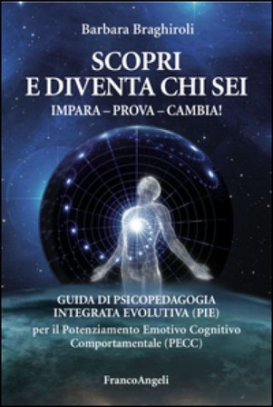 Scopri e diventa chi sei. Impara, prova, cambia! Guida di psicopedagia integrata evolutiva (PIE) per il potenziamento emotivo cognitivo 