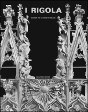 I Rigola. Scultori per il duomo di Milano. Ediz. illustrata