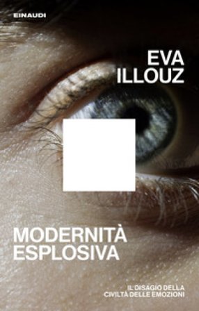 Modernità esplosiva. Il disagio della civiltà delle emozioni Eva Illouz