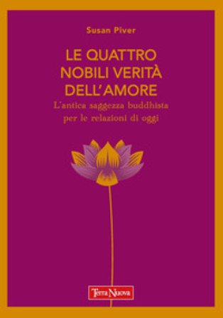 Le quattro nobili verità dell'amore. L'antica saggezza buddhista per le relazioni di oggi Susan Piver