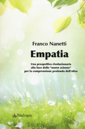 Empatia. Una prospettiva rivoluzionaria alla luce delle «nuove scienze» per la comprensione profonda dell'altro Franco Nanetti
