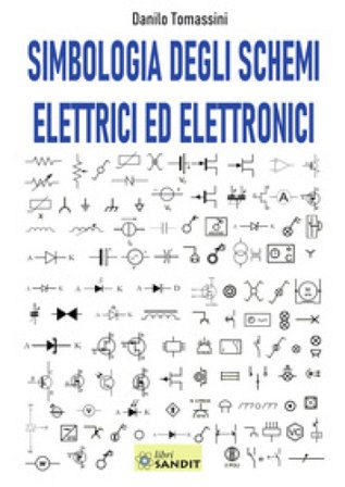 Simbologia degli schemi elettrici ed elettronici. Per gli Ist. tecnici e professionali Danilo Tomassini