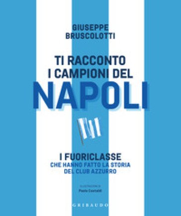 Ti racconto i campioni del Napoli. I fuoriclasse che hanno fatto la storia del club azzurro Giuseppe Bruscolotti