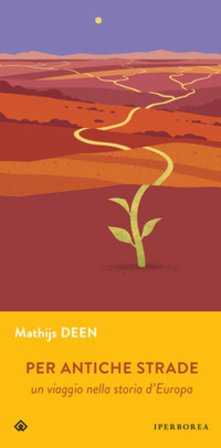 Per antiche strade. Un viaggio nella storia d'Europa Mathijs Deen