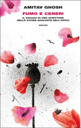 Fumo e ceneri. Il viaggio di uno scrittore nelle storie nascoste dell'oppio Amitav Ghosh