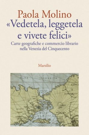 «Vedetela, leggetela e vivete felici». Carte geografiche e commercio librario nella Venezia del Cinquecento Paola Molino