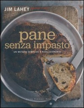 Pane senza impasto. Un metodo semplice e rivoluzionario Jim Lahey