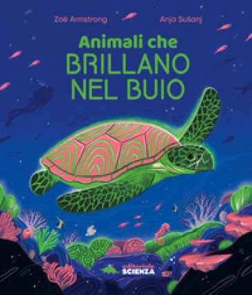 Animali che brillano nel buio. Ediz. a colori Zoe Armstrong