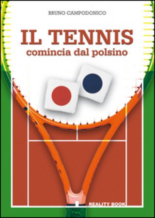 Il tennis comincia dal polsino. Metodo innovativo per l'apprendimento e l'insegnamento del tennis Bruno Campodonico