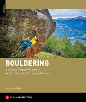 Bouldering. Il manuale completo del sassista: tecnica, sicurezza, etica ed esplorazione Alberto Milani