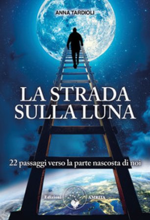 La strada sulla luna. 22 passaggi verso la parte nascosta di noi Anna Tardioli