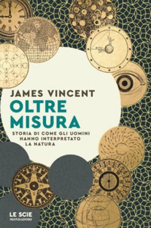 Oltre misura. Storia di come gli uomini hanno interpretato la natura James Vincent