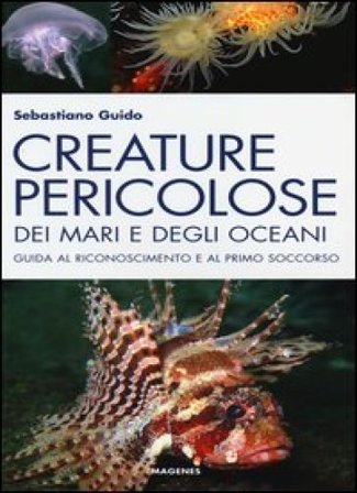 Creature pericolose dei mari e degli oceani. Guida al riconoscimento e al primo soccorso. Ediz. illustrata Sebastiano Guido