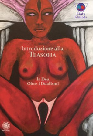 Introduzione alla Teasofia. La Dea oltre i dualismi Laura Ghianda
