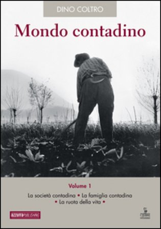 Mondo contadino. Vol. 1: La società contadina. La famiglia contadina. La ruota della vita Dino Coltro