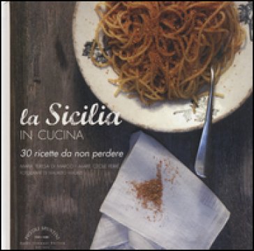 La Sicilia in cucina. 30 ricette da non perdere Maria Teresa Di Marco