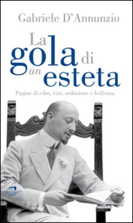 La gola di un esteta. Pagine di cibo, vini, seduzione e bellezza Gabriele D'Annunzio