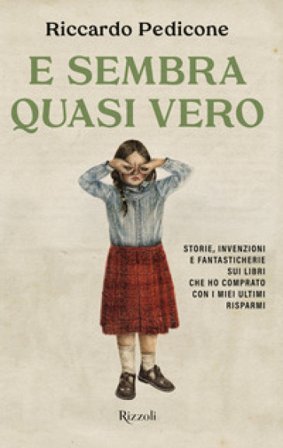 E sembra quasi vero. Storie, invenzioni e fantasticherie sui libri che ho comprato con i miei ultimi risparmi Riccardo Pedicone