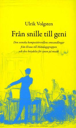 Från snille till geni : den svenska kompositörsrollens omvandlingar från Kraus till måndagsgruppen och dess betydelse för synen på musik - Bok av Ulri