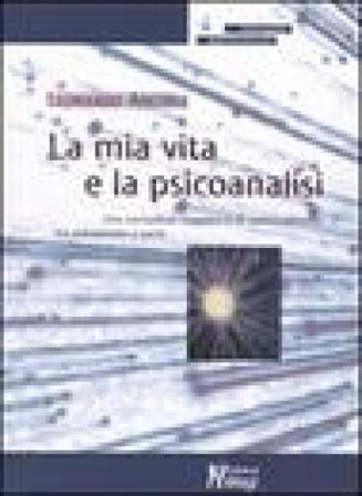 La mia vita e la psicoanalisi. Una narrazione soggettiva di scontri-incontri tra psicoanalisi e sacro Leonardo Ancona