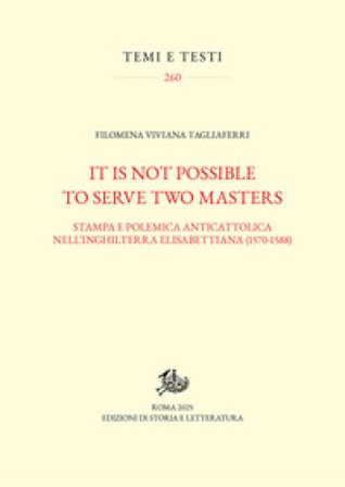It is not possible to serve two masters. Stampa e polemica anticattolica nell'Inghilterra elisabettiana (1570-1588) Filomena Viviana Tagliaferri