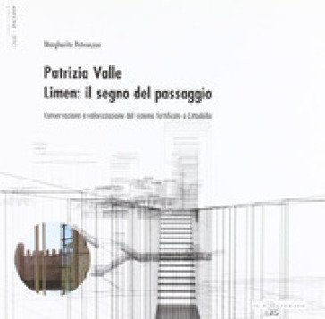 Patrizia Valle. Limen: il segno del passaggio. Conservazione e valorizzazione del sistema fortificato a cittadella Margherita Petranzan