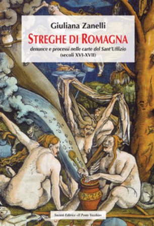 Streghe di Romagna. Denunce e processi nelle Carte del Sant'Uffizio (secoli XVI-XVII) Giuliana Zanelli