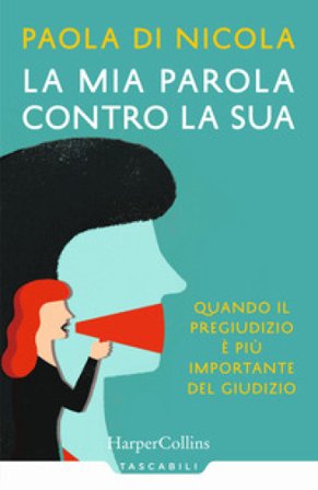 La mia parola contro la sua. Quando il pregiudizio è più importante del giudizio Paola Di Nicola