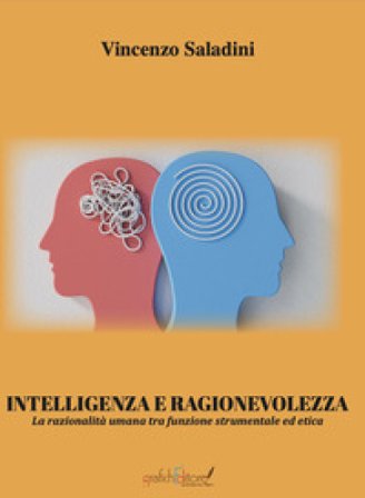 Intelligenza e ragionevolezza. La razionalità umana tra funzione strumentale ed etica Vincenzo Saladini