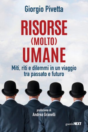 Risorse (molto) umane. Miti, riti e dilemmi in un viaggio tra passato e futuro Giorgio Pivetta