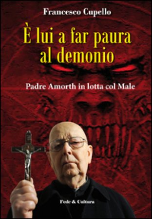 È lui a far paura al demonio. Padre Amorth in lotta col male Francesco Cupello