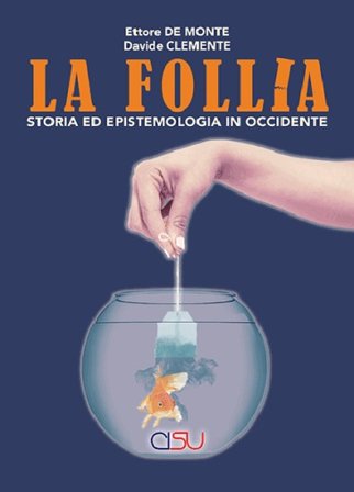 La follia. Storia ed epistemologia in Occidente Ettore De Monte