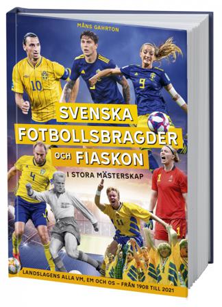 Svenska fotbollsbragder och fiaskon i stora mästerskap : Landslagens alla VM, EM och OS – från 1908 till 2021 - Bok av Måns Gahrton - Inbunden
