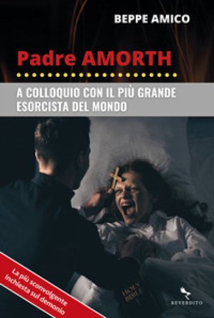 Padre Amorth. A colloquio con il più grande esorcista del mondo Beppe Amico
