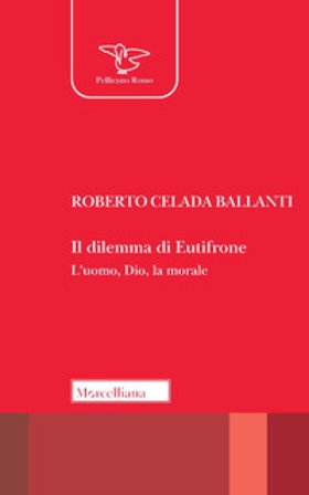 Il dilemma di Eutifrone. L'uomo, Dio, la morale Roberto Celada Ballanti