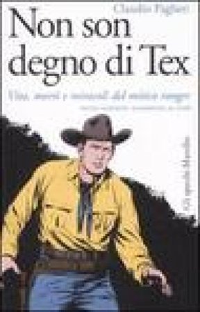 Non son degno di Tex. Vita, morti e miracoli del mitico ranger Claudio Paglieri