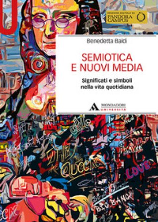 Semiotica e nuovi media. Significati e simboli nella vita quotidiana Benedetta Baldi