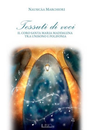 Tessuti di voci. Il coro Santa Maria Maddalena tra unisono e polifonia Nausicàa Marchiori
