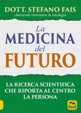 La medicina del futuro. La ricerca scientifica che riporta al centro la persona Stefano Fais