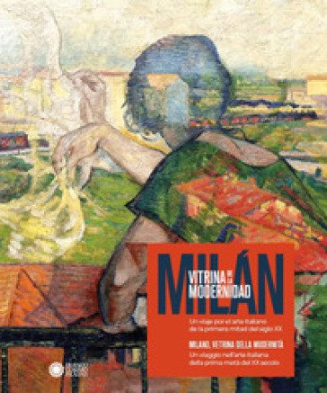 Milano, vetrina della modernità. Un viaggio nell'arte italiana della prima metà del XX secolo-Milán, vitrina de la modernidad. Un viaje por el arte 