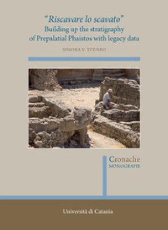 «Riscavare lo scavato». Building up the stratigraphy of Prepalatial Phaistos with legacy data Simona Venera Todaro