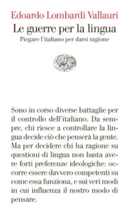 Le guerre per la lingua. Piegare l'italiano per darsi ragione Edoardo Lombardi Vallauri