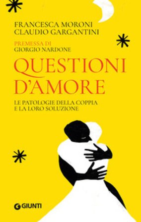 Questioni d'amore. Le patologie della coppia e la loro soluzione Francesca Moroni
