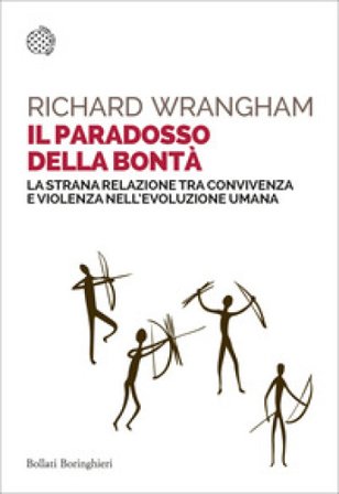 Il paradosso della bontà. La strana relazione tra convivenza e violenza nell'evoluzione umana Richard Wrangham