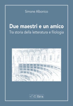Due maestri e un amico. Tra storia della letteratura e filologia Simone Albonico