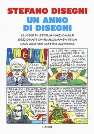 Un anno di Disegni. 12 mesi di storia nazionale sezionati chirurgicamente da una grande matita satirica Stefano Disegni