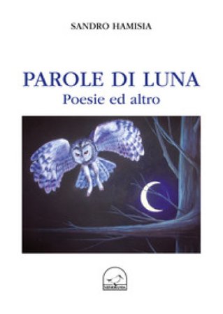 Parole di luna. Poesie ed altro Sandro Hamisia