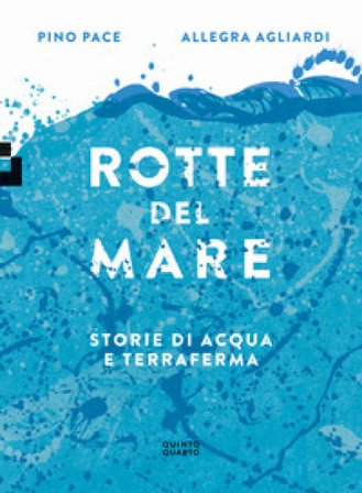 Rotte del mare. Storie di acqua e terraferma Pino Pace