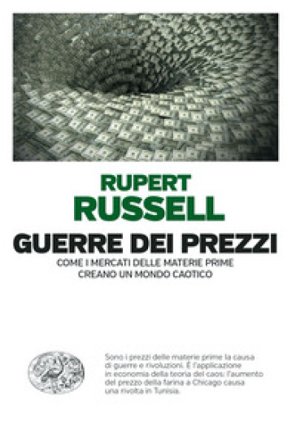 Guerre dei prezzi. Come i mercati delle materie prime creano un mondo caotico Rupert Russell