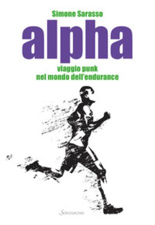 Alpha. Viaggio punk nel mondo dell'endurance Simone Sarasso